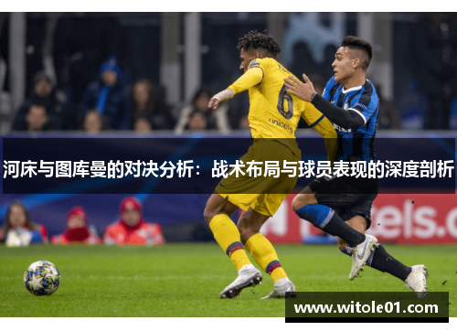 河床与图库曼的对决分析：战术布局与球员表现的深度剖析