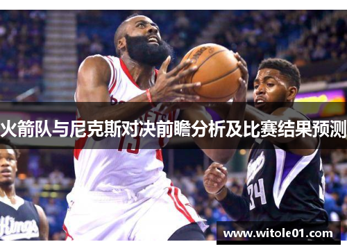 火箭队与尼克斯对决前瞻分析及比赛结果预测